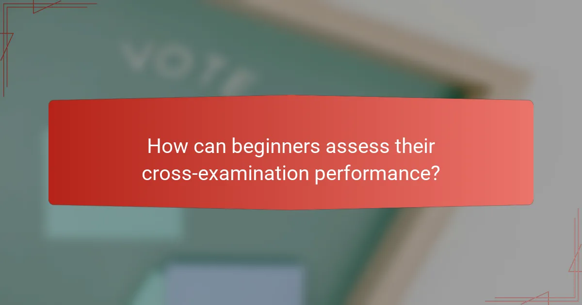 How can beginners assess their cross-examination performance?