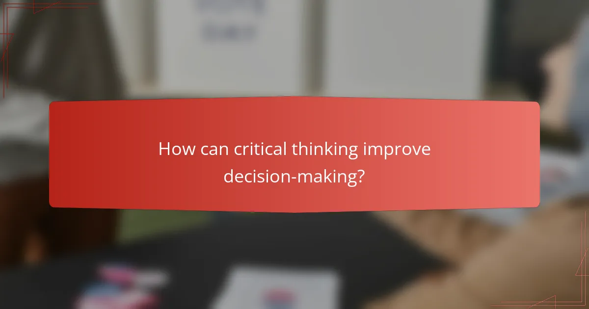 How can critical thinking improve decision-making?
