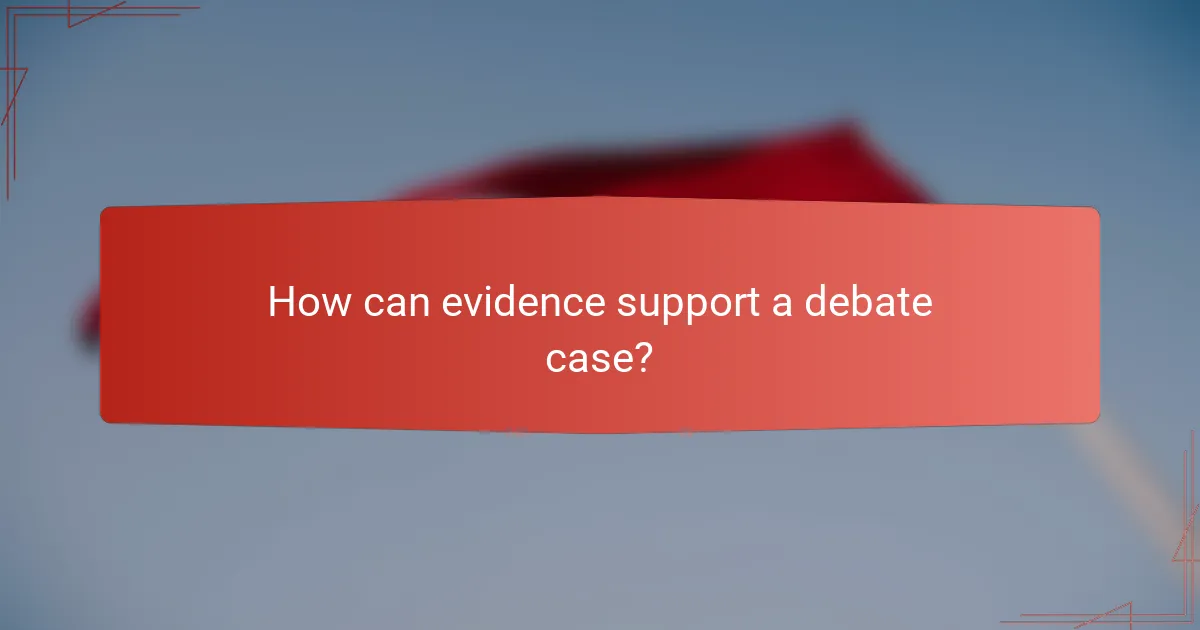 How can evidence support a debate case?