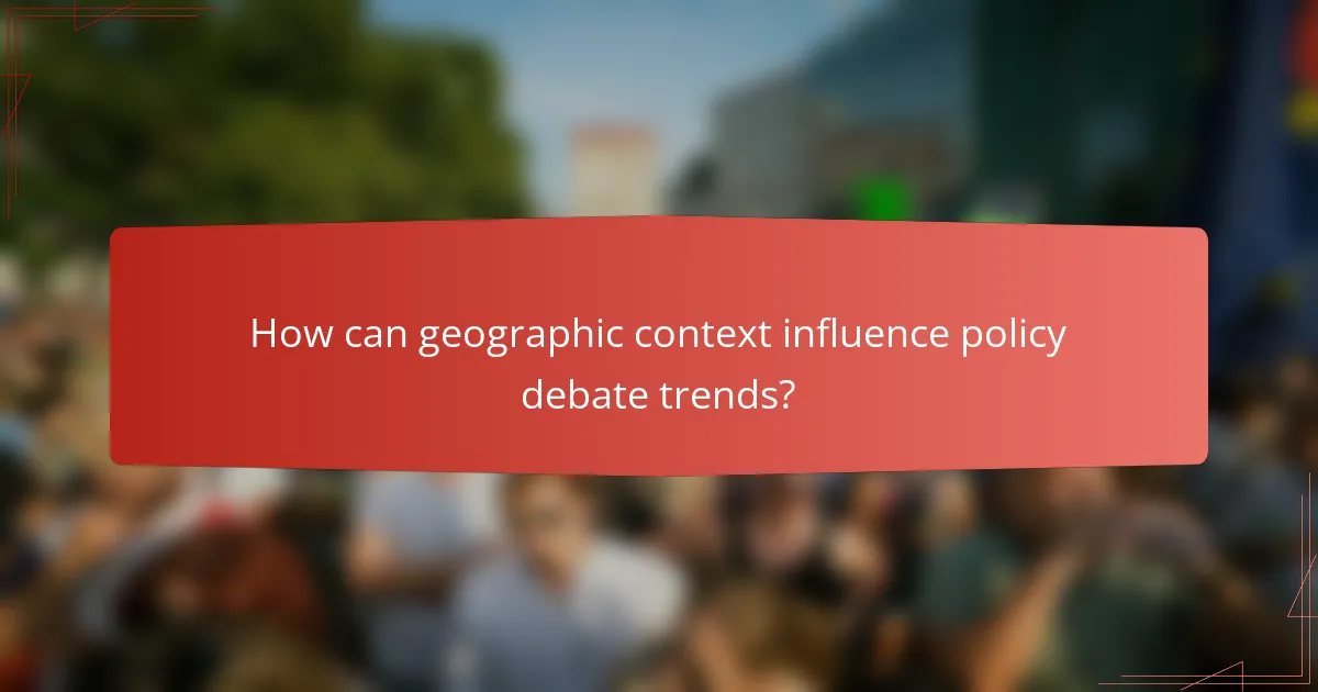 How can geographic context influence policy debate trends?