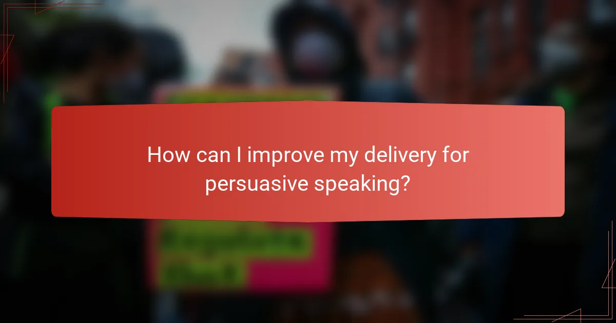 How can I improve my delivery for persuasive speaking?
