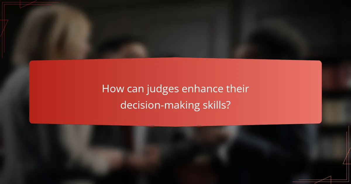 How can judges enhance their decision-making skills?