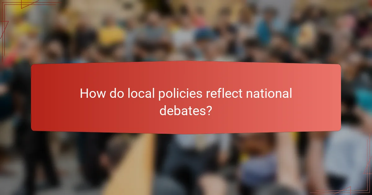 How do local policies reflect national debates?