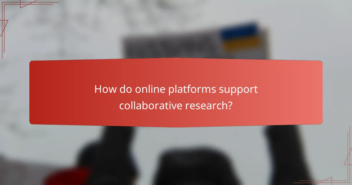 How do online platforms support collaborative research?