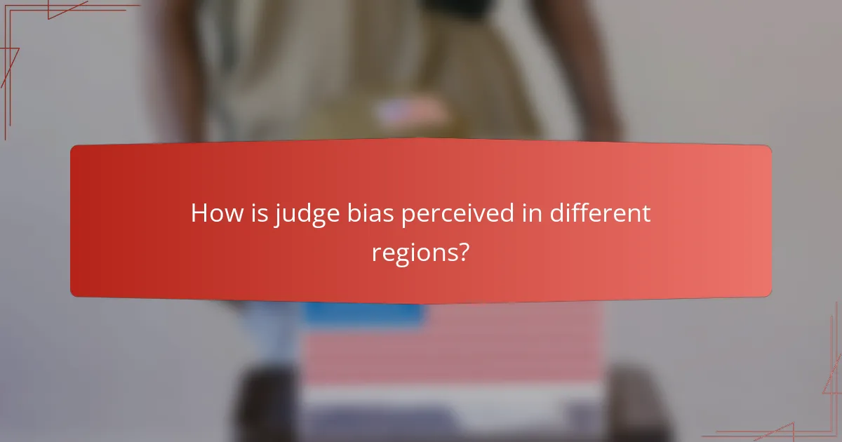 How is judge bias perceived in different regions?