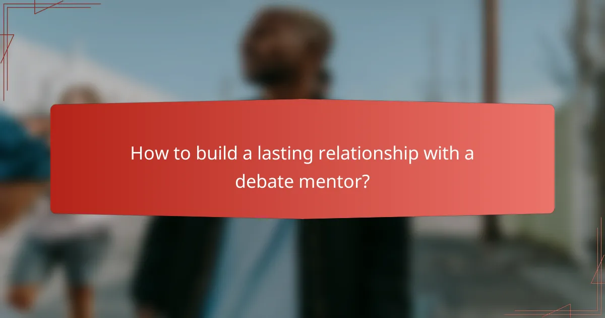 How to build a lasting relationship with a debate mentor?