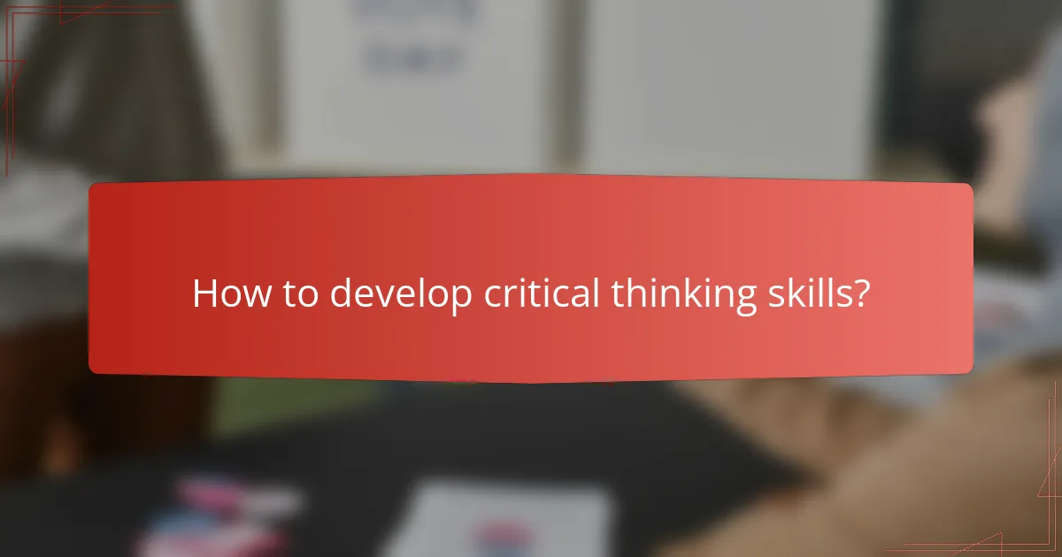 How to develop critical thinking skills?