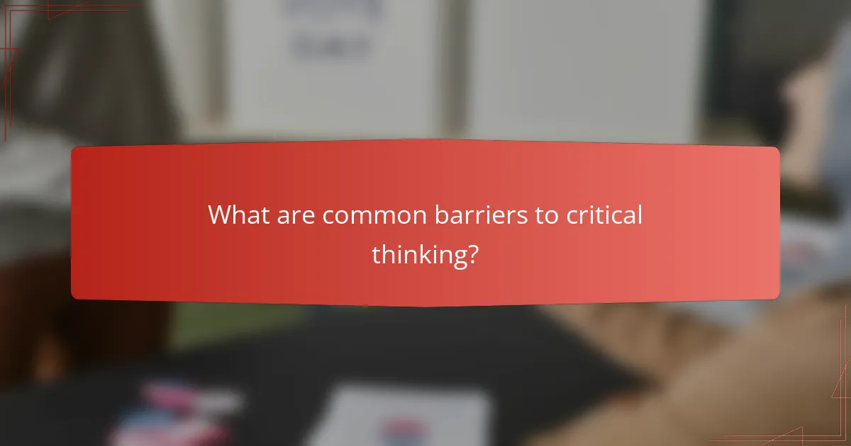 What are common barriers to critical thinking?