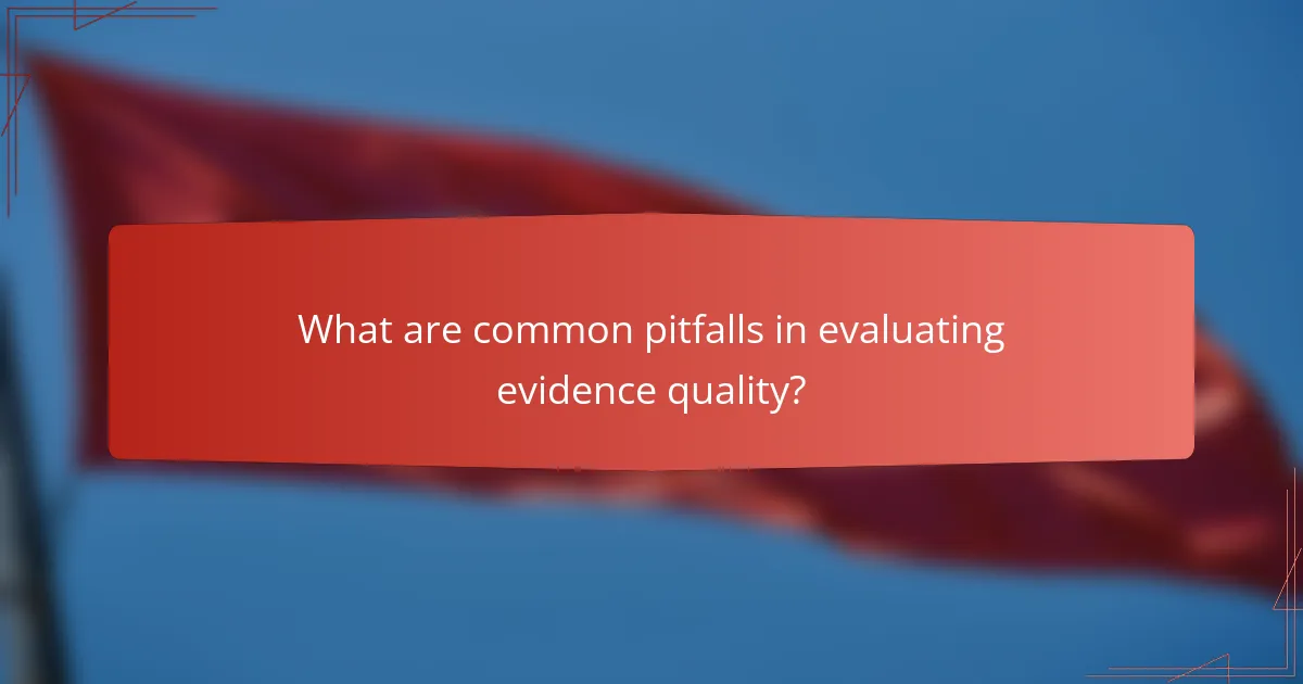 What are common pitfalls in evaluating evidence quality?