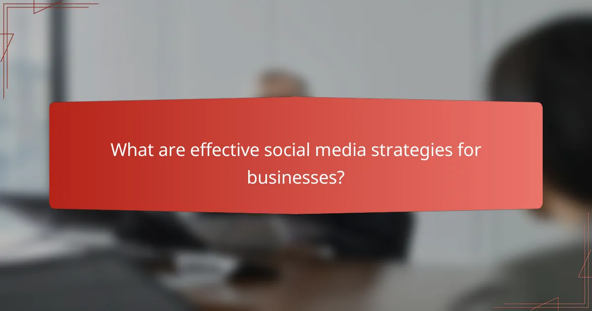 What are effective social media strategies for businesses?