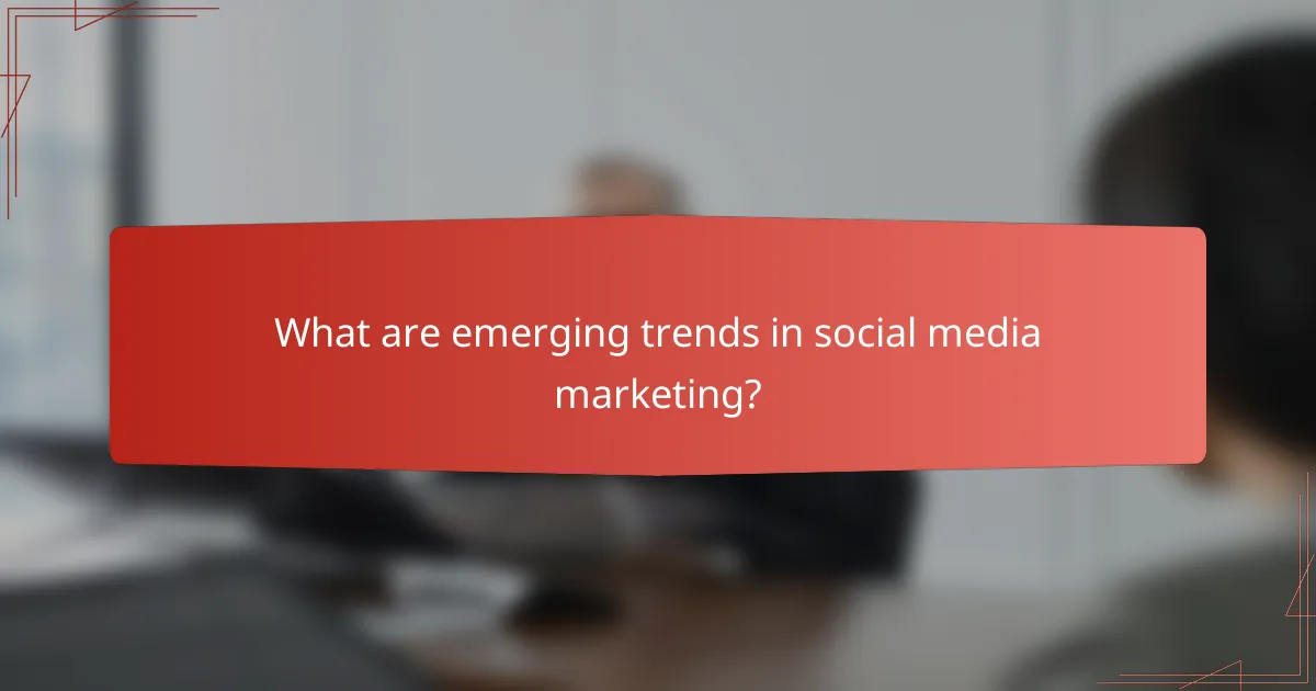 What are emerging trends in social media marketing?