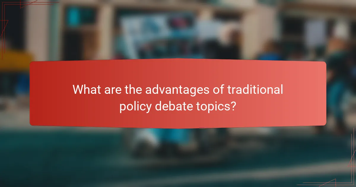 What are the advantages of traditional policy debate topics?