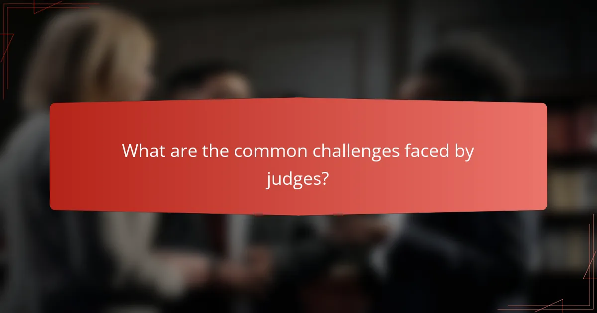 What are the common challenges faced by judges?