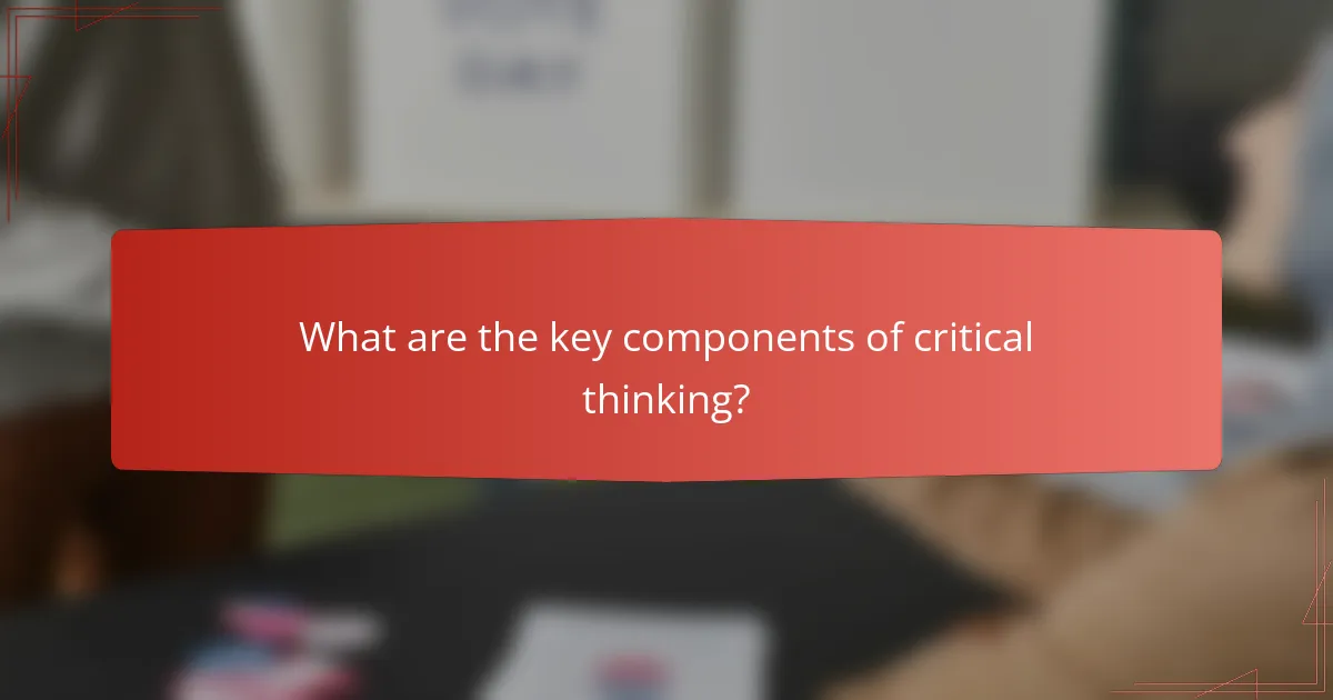 What are the key components of critical thinking?
