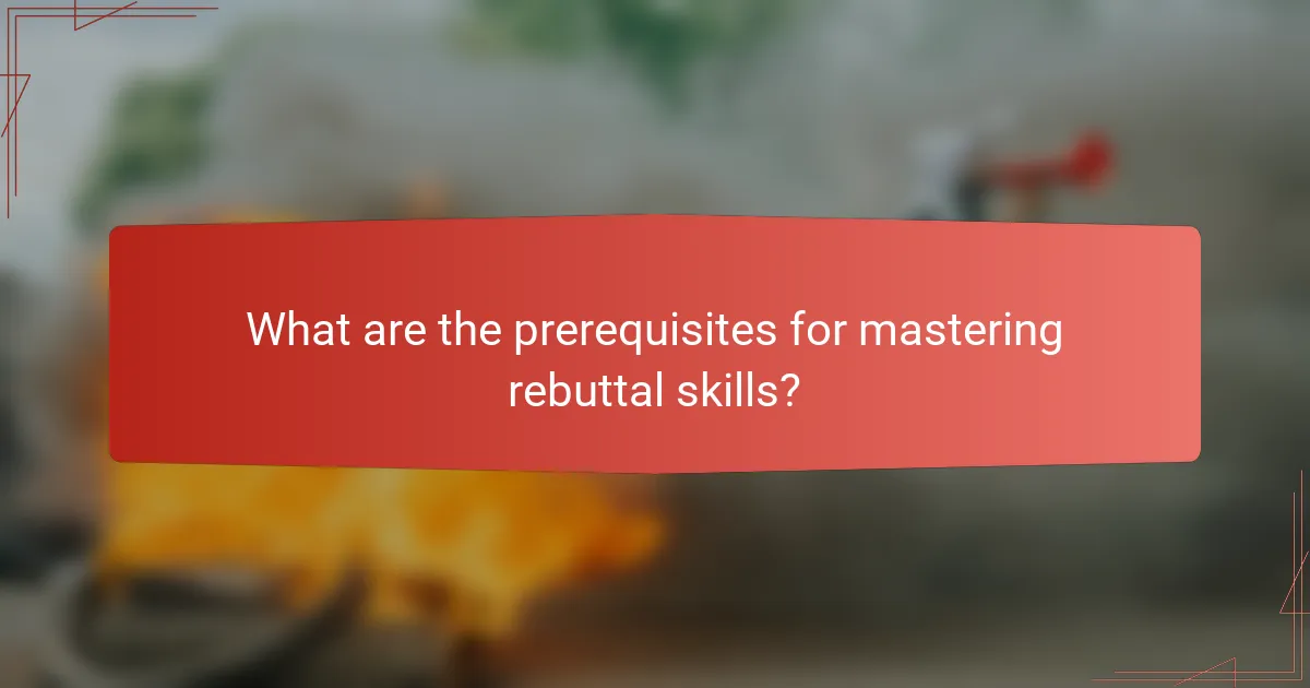 What are the prerequisites for mastering rebuttal skills?