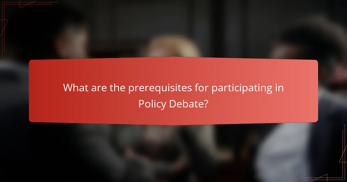 What are the prerequisites for participating in Policy Debate?