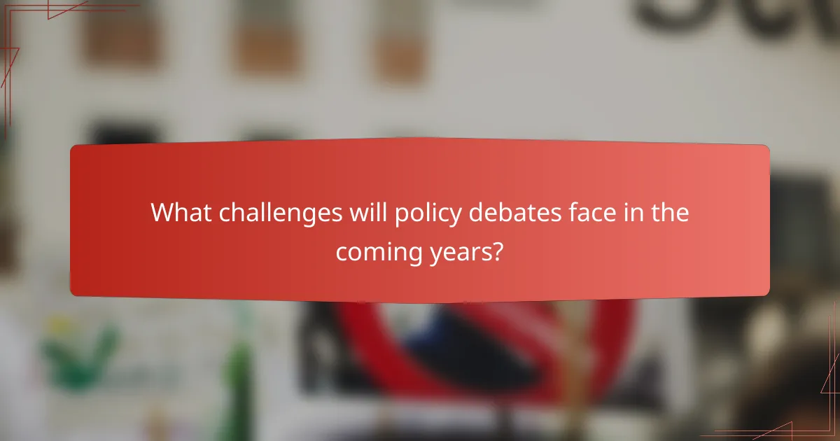 What challenges will policy debates face in the coming years?