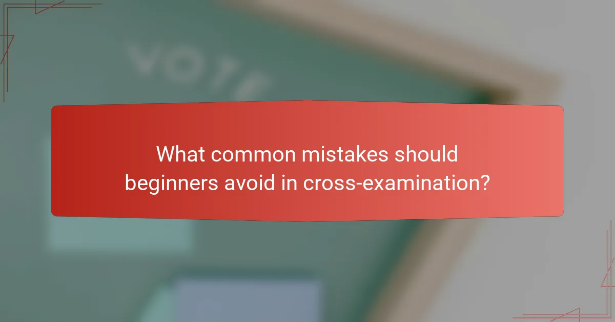 What common mistakes should beginners avoid in cross-examination?