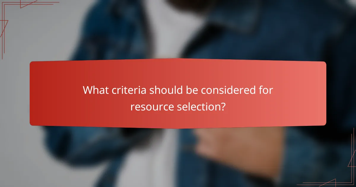 What criteria should be considered for resource selection?