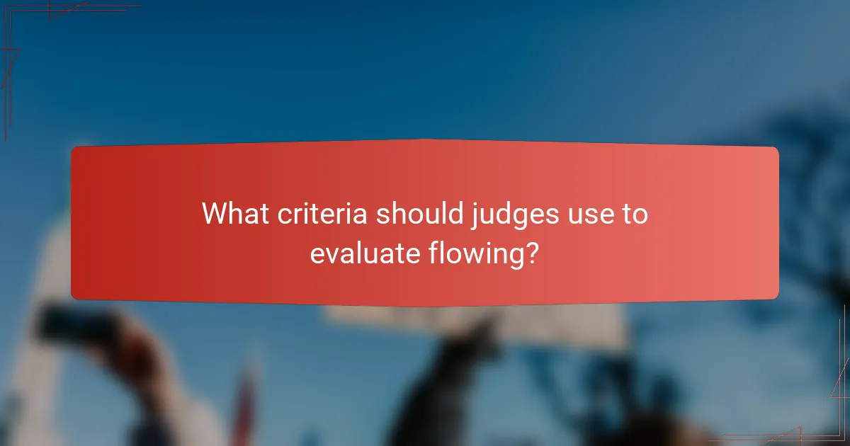 What criteria should judges use to evaluate flowing?