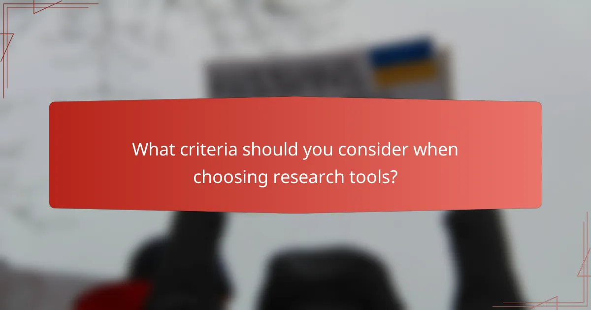 What criteria should you consider when choosing research tools?