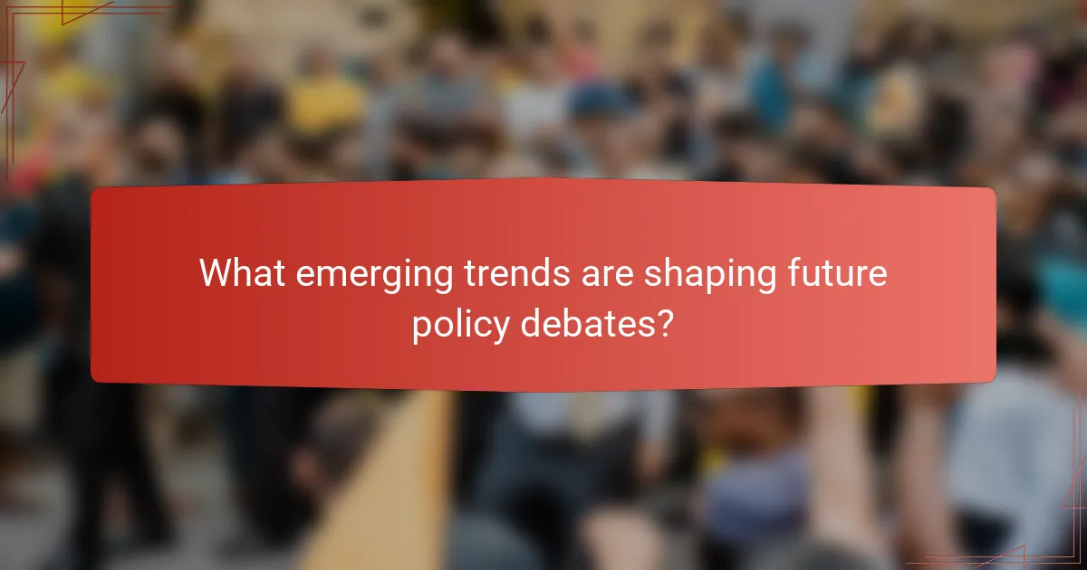 What emerging trends are shaping future policy debates?