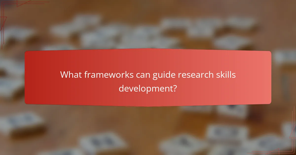 What frameworks can guide research skills development?