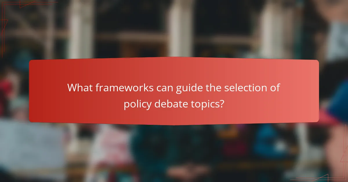 What frameworks can guide the selection of policy debate topics?