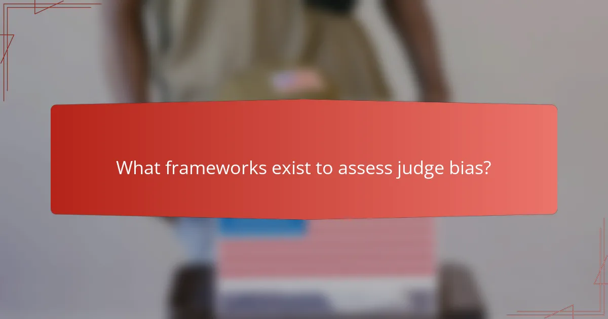 What frameworks exist to assess judge bias?