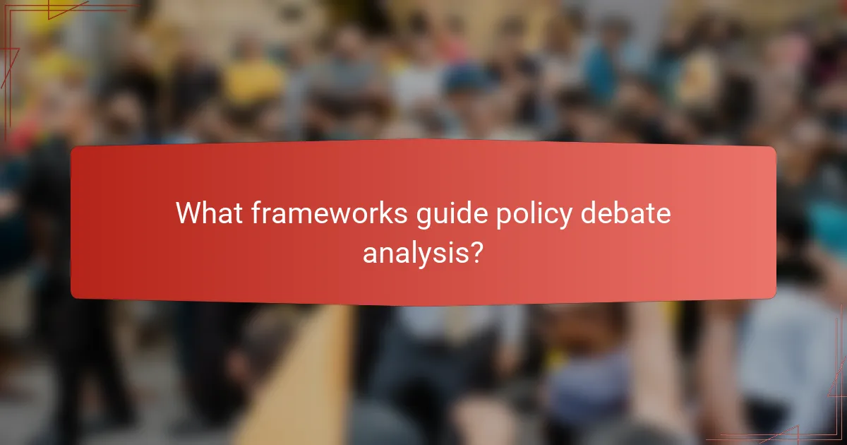 What frameworks guide policy debate analysis?
