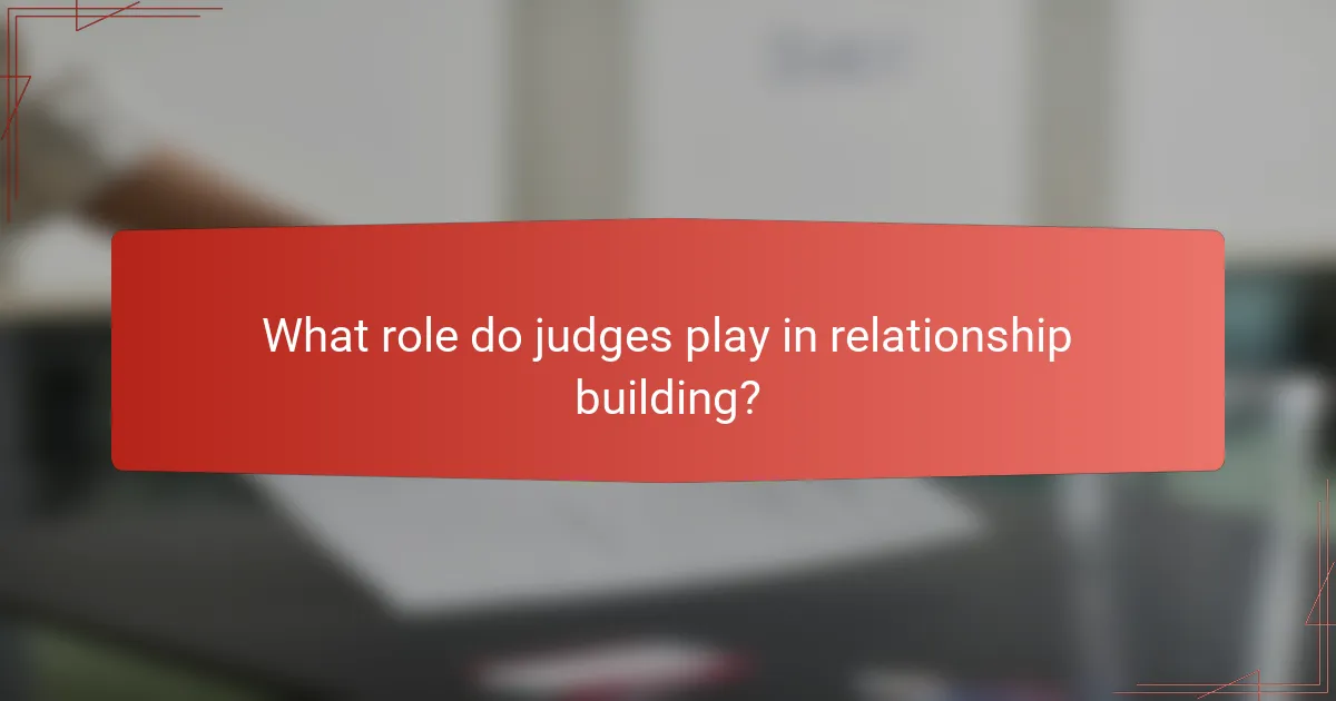 What role do judges play in relationship building?
