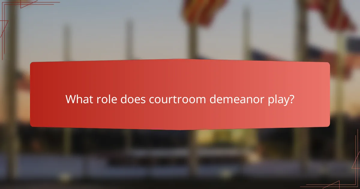 What role does courtroom demeanor play?