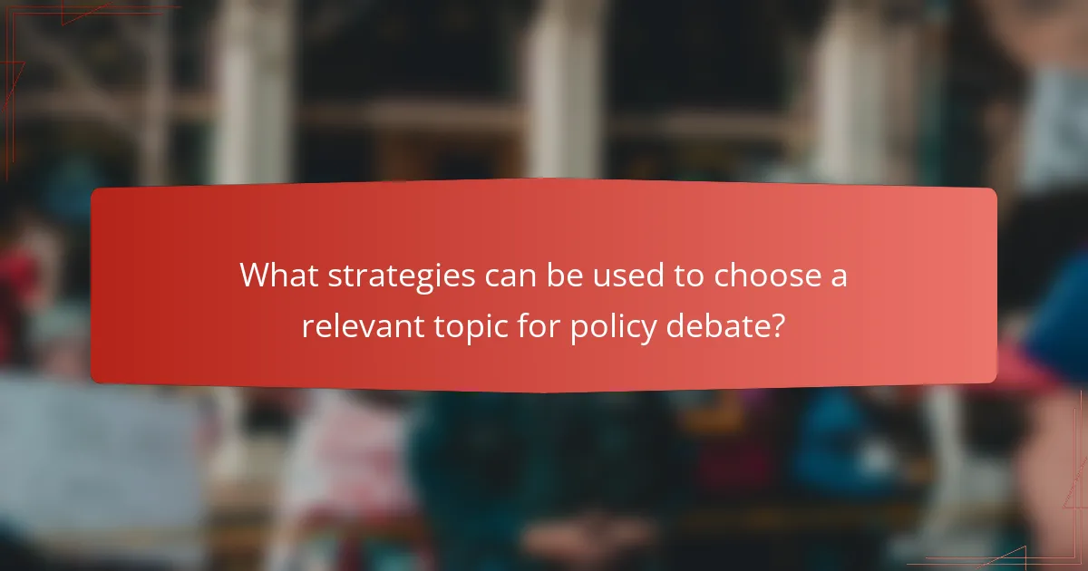 What strategies can be used to choose a relevant topic for policy debate?