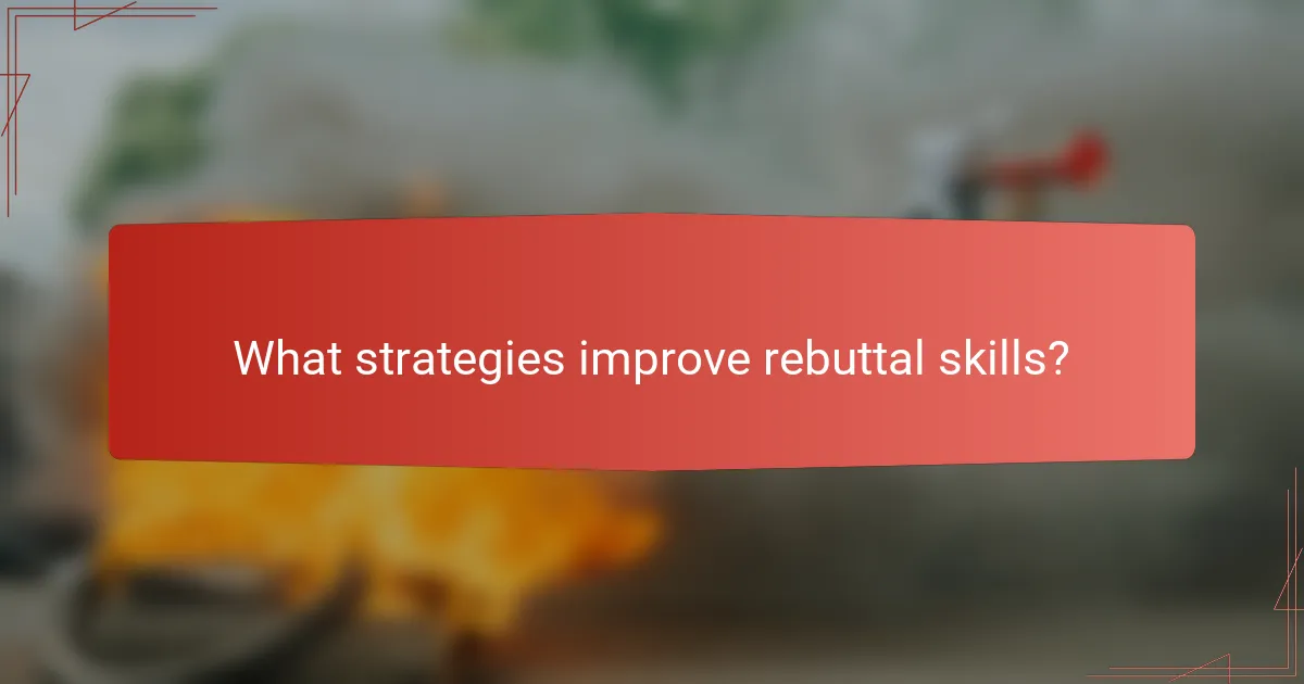 What strategies improve rebuttal skills?