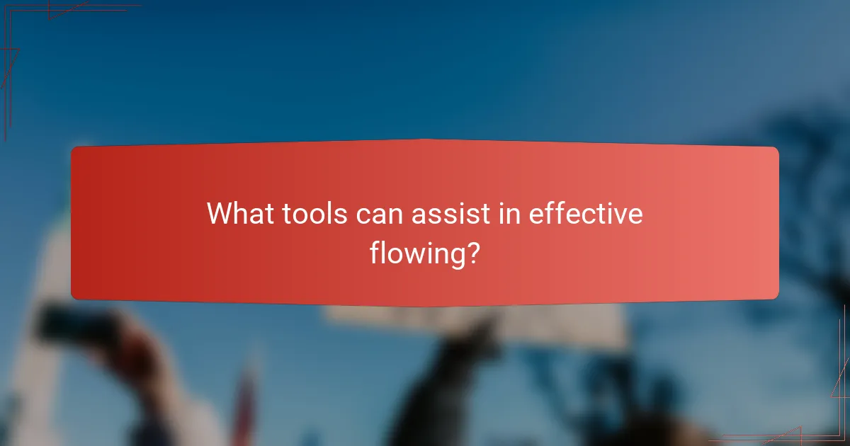 What tools can assist in effective flowing?
