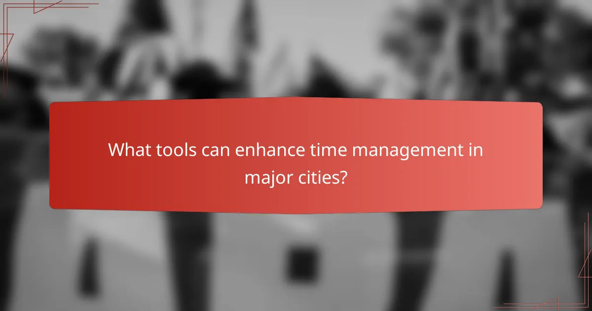 What tools can enhance time management in major cities?