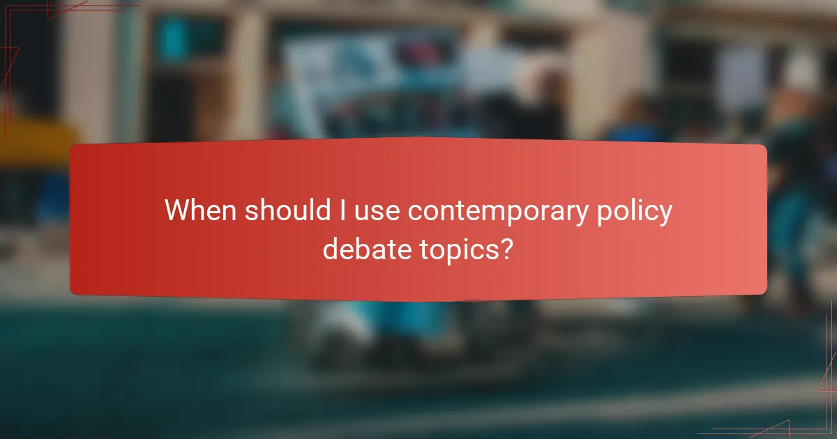 When should I use contemporary policy debate topics?