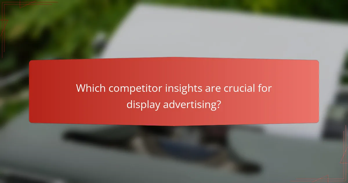 Which competitor insights are crucial for display advertising?