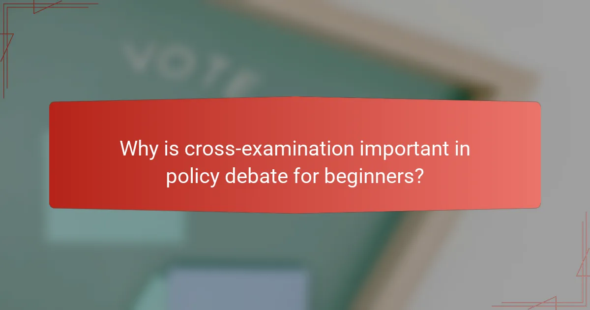 Why is cross-examination important in policy debate for beginners?
